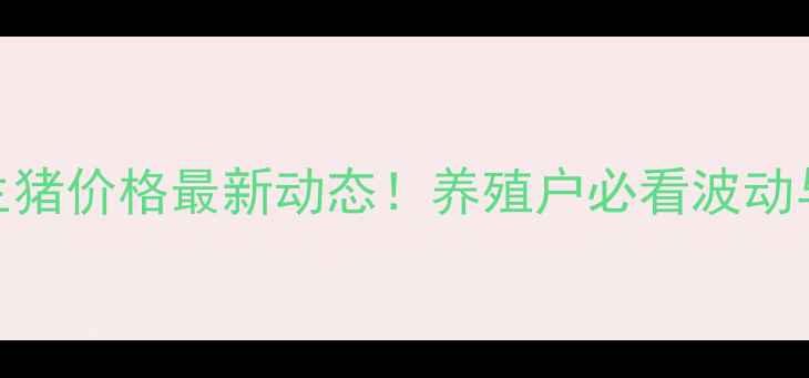 图片 🔥石家庄生猪价格最新动态！养殖户必看波动与应对策略