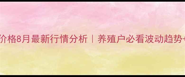 图片 🔥石家庄肥猪价格8月最新行情分析｜养殖户必看波动趋势+养殖避坑指南