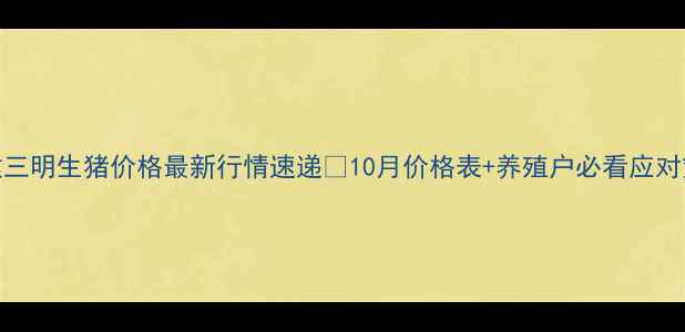 图片 🔥福建三明生猪价格最新行情速递🔥10月价格表+养殖户必看应对策略！