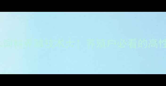 图片 🔥胶南海水饲料养殖技术大！养殖户必看的高性价比方案1