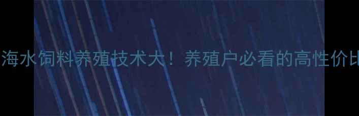 图片 🔥胶南海水饲料养殖技术大！养殖户必看的高性价比方案2