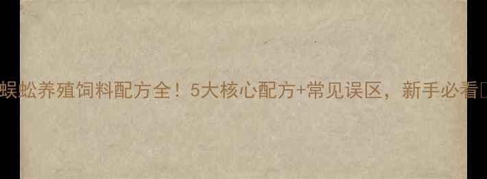 图片 🔥蜈蚣养殖饲料配方全！5大核心配方+常见误区，新手必看🔥1