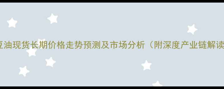 图片 🔥豆油现货长期价格走势预测及市场分析（附深度产业链解读）2
