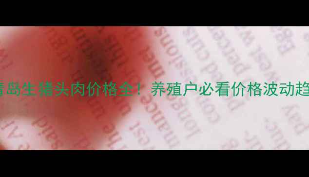 图片 🔥青岛生猪头肉价格全！养殖户必看价格波动趋势2