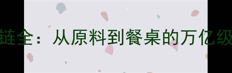 图片 🔥饲料产业链全：从原料到餐桌的万亿级商业密码🔥