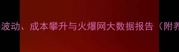 图片 🔥饲料行业趋势：价格波动、成本攀升与火爆网大数据报告（附养殖利润计算公式）🔥2