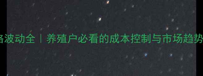 图片 🔥驻马店生猪价格波动全｜养殖户必看的成本控制与市场趋势（附最新数据）2