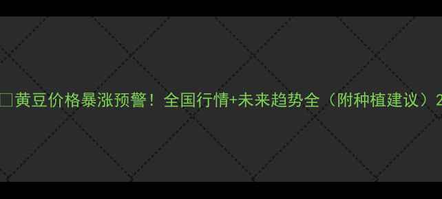 图片 🔥黄豆价格暴涨预警！全国行情+未来趋势全（附种植建议）2