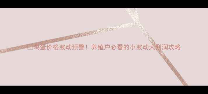 图片 🥚鸡蛋价格波动预警！养殖户必看的小波动大利润攻略