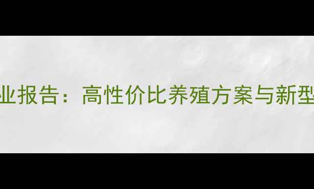 图片 🦐虾蟹饲料行业报告：高性价比养殖方案与新型饲料技术全🦀